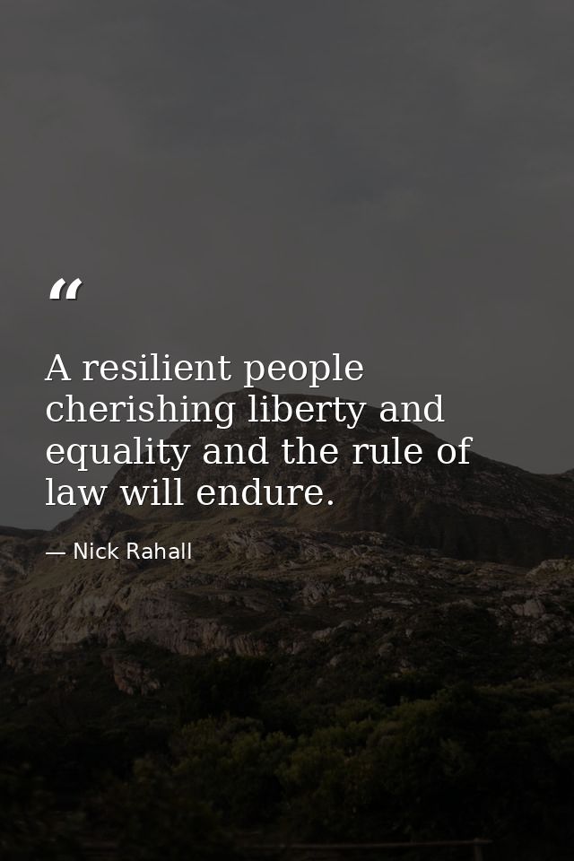 A resilient people cherishing liberty and equality and the rule of law will endure. — Nick Rahall