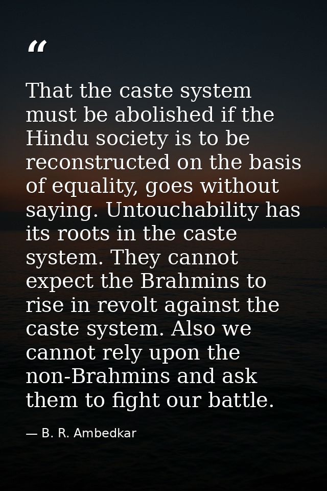 That the caste system must be abolished if the Hindu society is to be reconstructed on the basis of equality, goes witho — B. R. Ambedkar
