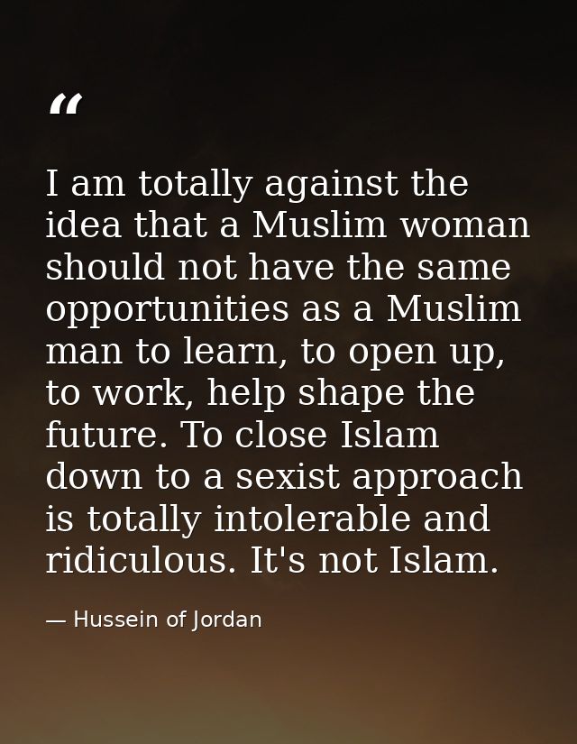 I am totally against the idea that a Muslim woman should not have the same opportunities as a Muslim man to learn, to op — Hussein of Jordan