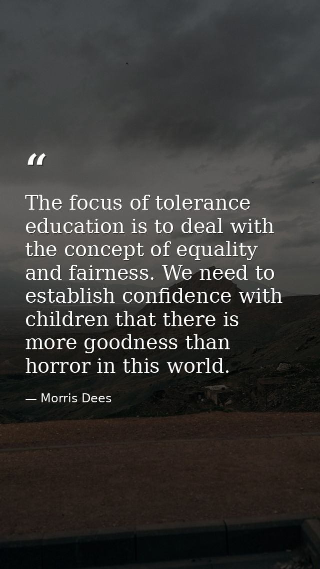 The focus of tolerance education is to deal with the concept of equality and fairness. We need to establish confidence w — Morris Dees