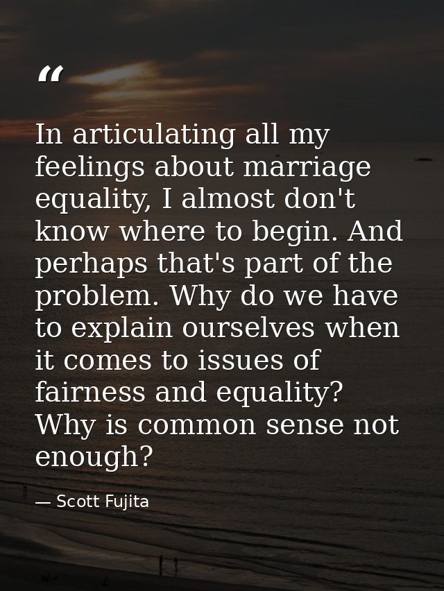 In articulating all my feelings about marriage equality, I almost don't know where to begin. And perhaps that's part of  — Scott Fujita