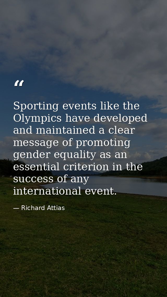 Sporting events like the Olympics have developed and maintained a clear message of promoting gender equality as an essen — Richard Attias