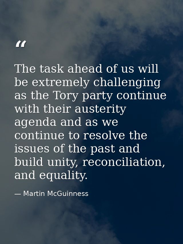 The task ahead of us will be extremely challenging as the Tory party continue with their austerity agenda and as we cont — Martin McGuinness