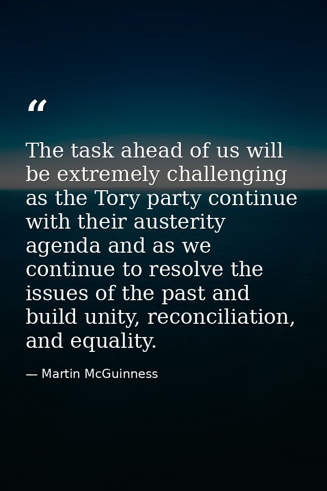 The task ahead of us will be extremely challenging as the Tory party continue with their austerity agenda and as we cont — Martin McGuinness