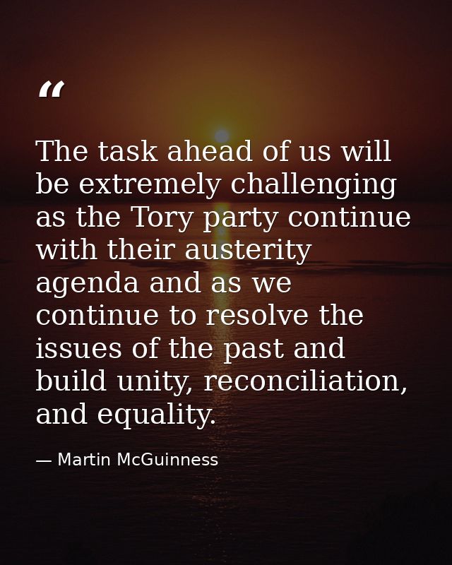 The task ahead of us will be extremely challenging as the Tory party continue with their austerity agenda and as we cont — Martin McGuinness
