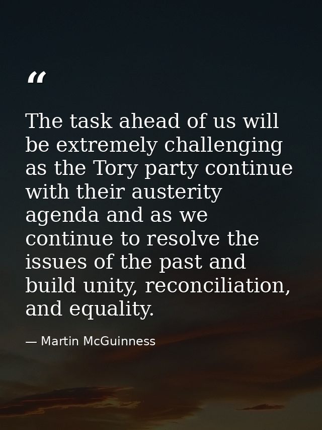 The task ahead of us will be extremely challenging as the Tory party continue with their austerity agenda and as we cont — Martin McGuinness