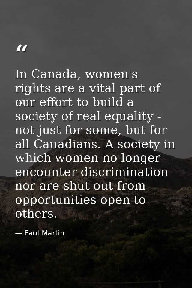 In Canada, women's rights are a vital part of our effort to build a society of real equality - not just for some, but fo — Paul Martin