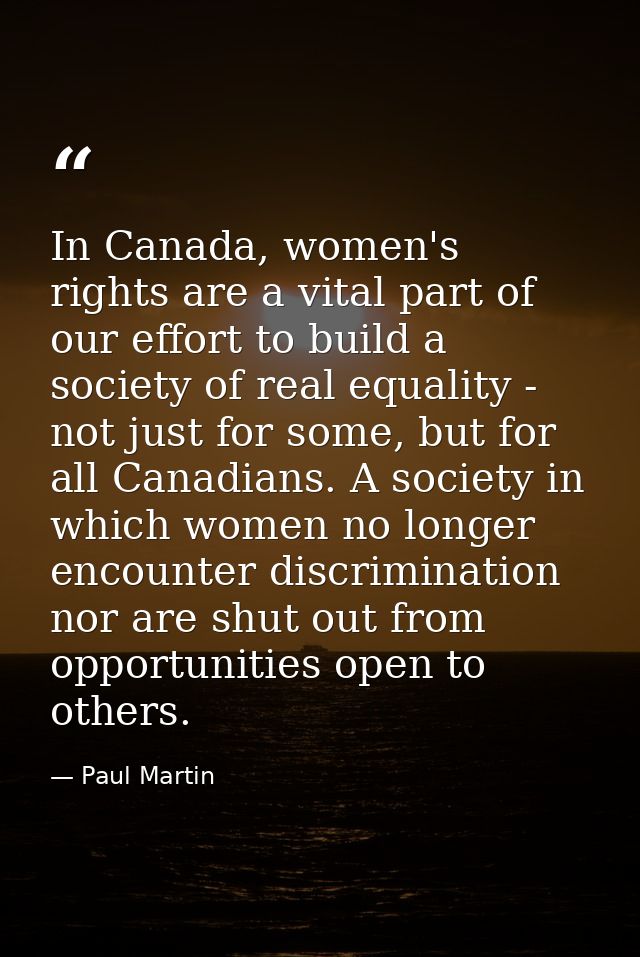 In Canada, women's rights are a vital part of our effort to build a society of real equality - not just for some, but fo — Paul Martin