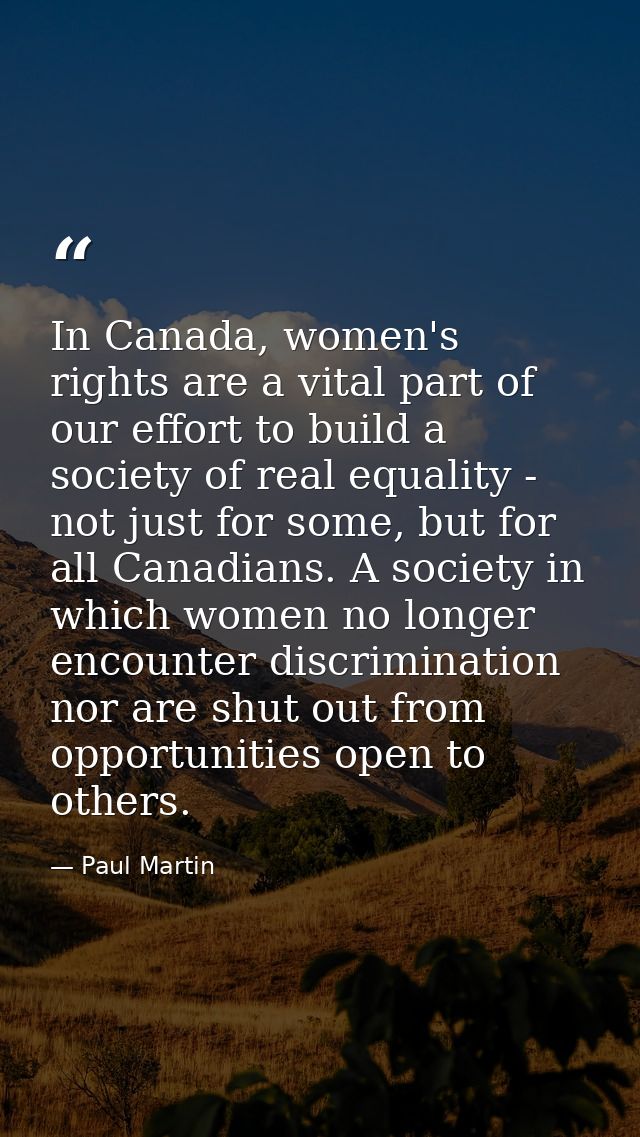 In Canada, women's rights are a vital part of our effort to build a society of real equality - not just for some, but fo — Paul Martin