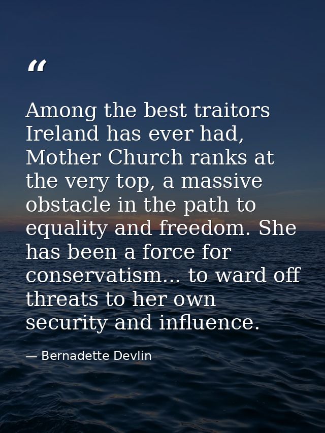 Among the best traitors Ireland has ever had, Mother Church ranks at the very top, a massive obstacle in the path to equ — Bernadette Devlin