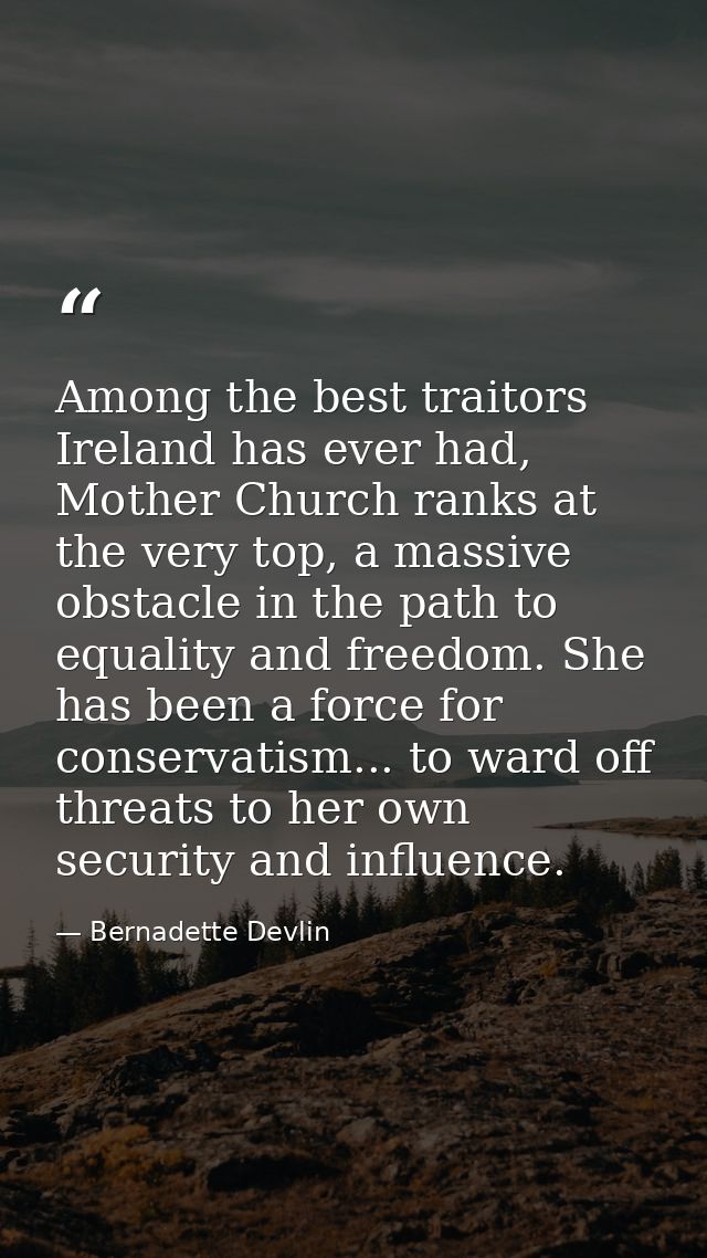 Among the best traitors Ireland has ever had, Mother Church ranks at the very top, a massive obstacle in the path to equ — Bernadette Devlin