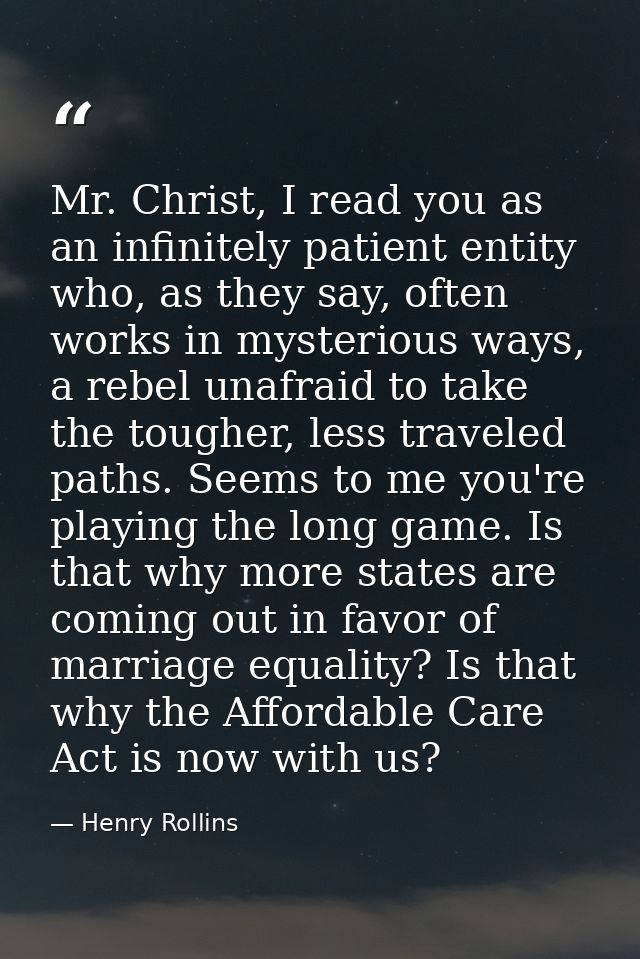 Mr. Christ, I read you as an infinitely patient entity who, as they say, often works in mysterious ways, a rebel unafrai — Henry Rollins