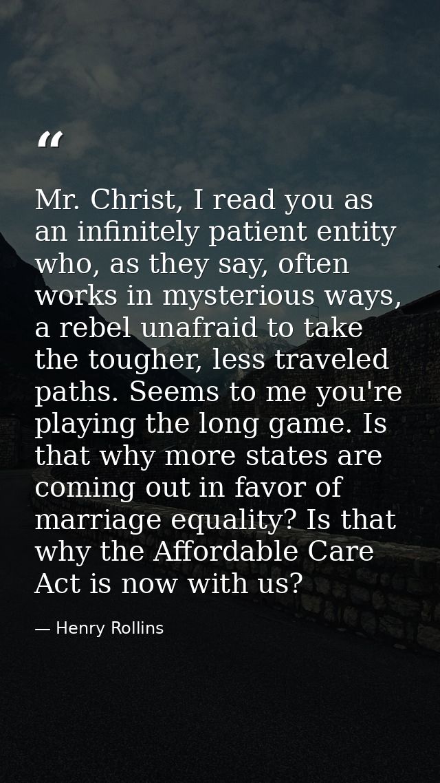 Mr. Christ, I read you as an infinitely patient entity who, as they say, often works in mysterious ways, a rebel unafrai — Henry Rollins