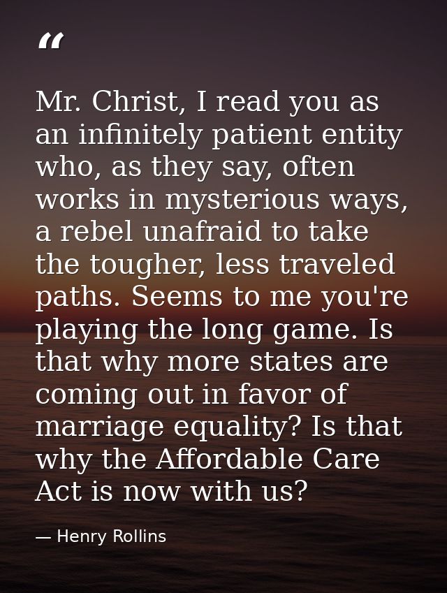Mr. Christ, I read you as an infinitely patient entity who, as they say, often works in mysterious ways, a rebel unafrai — Henry Rollins