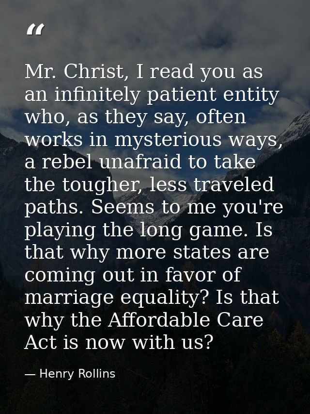 Mr. Christ, I read you as an infinitely patient entity who, as they say, often works in mysterious ways, a rebel unafrai — Henry Rollins