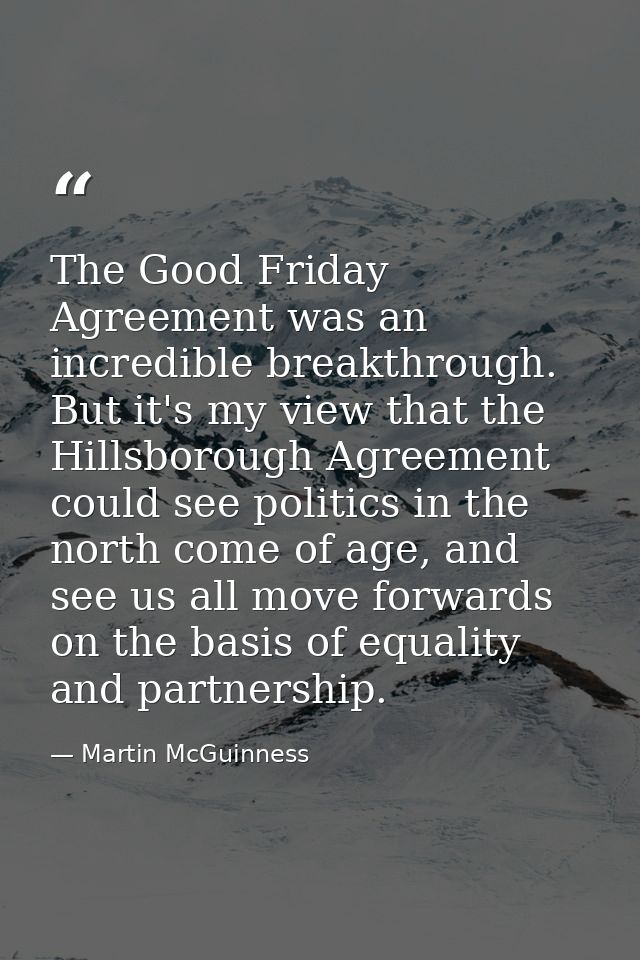 The Good Friday Agreement was an incredible breakthrough. But it's my view that the Hillsborough Agreement could see pol — Martin McGuinness