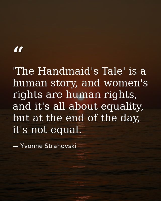'The Handmaid's Tale' is a human story, and women's rights are human rights, and it's all about equality, but at the end — Yvonne Strahovski