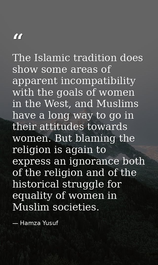 The Islamic tradition does show some areas of apparent incompatibility with the goals of women in the West, and Muslims  — Hamza Yusuf