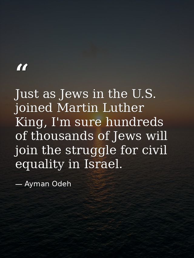 Just as Jews in the U.S. joined Martin Luther King, I'm sure hundreds of thousands of Jews will join the struggle for ci — Ayman Odeh