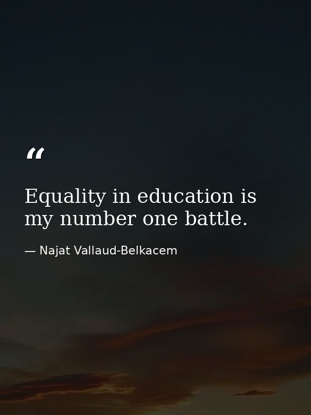 Equality in education is my number one battle. — Najat Vallaud-Belkacem