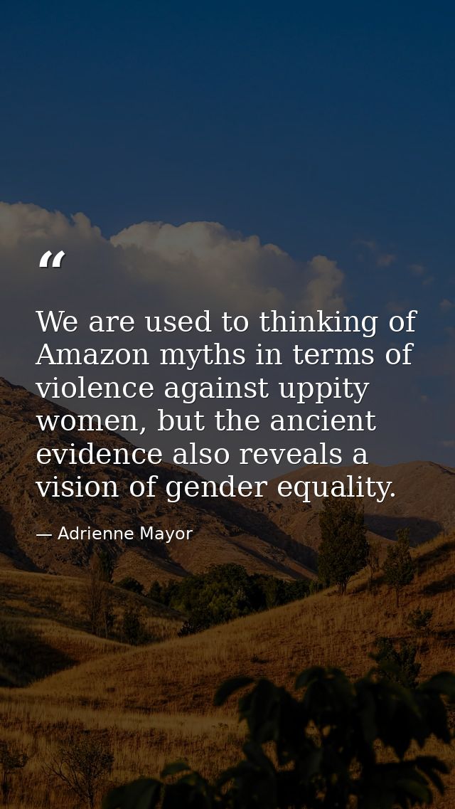 We are used to thinking of Amazon myths in terms of violence against uppity women, but the ancient evidence also reveals — Adrienne Mayor
