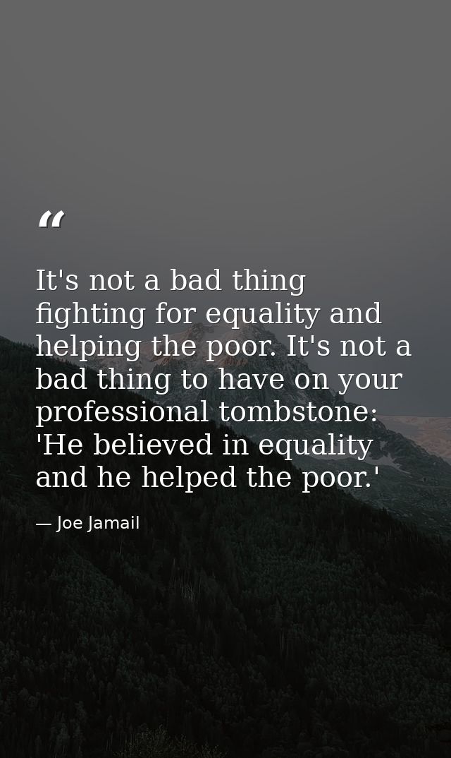 It's not a bad thing fighting for equality and helping the poor. It's not a bad thing to have on your professional tombs — Joe Jamail