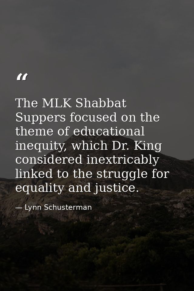 The MLK Shabbat Suppers focused on the theme of educational inequity, which Dr. King considered inextricably linked to t — Lynn Schusterman