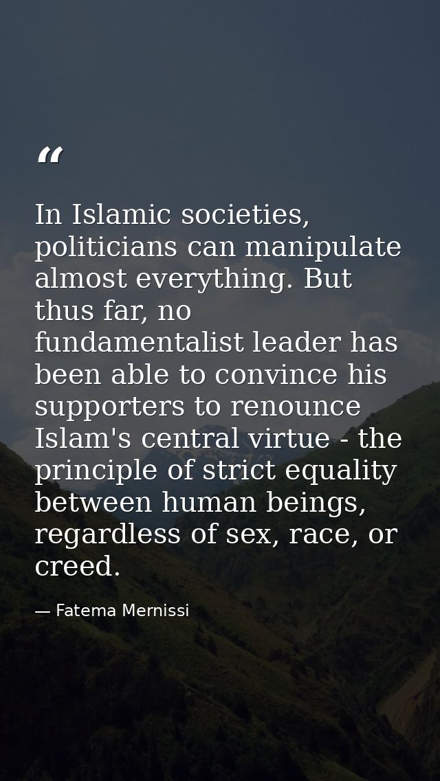 In Islamic societies, politicians can manipulate almost everything. But thus far, no fundamentalist leader has been able — Fatema Mernissi