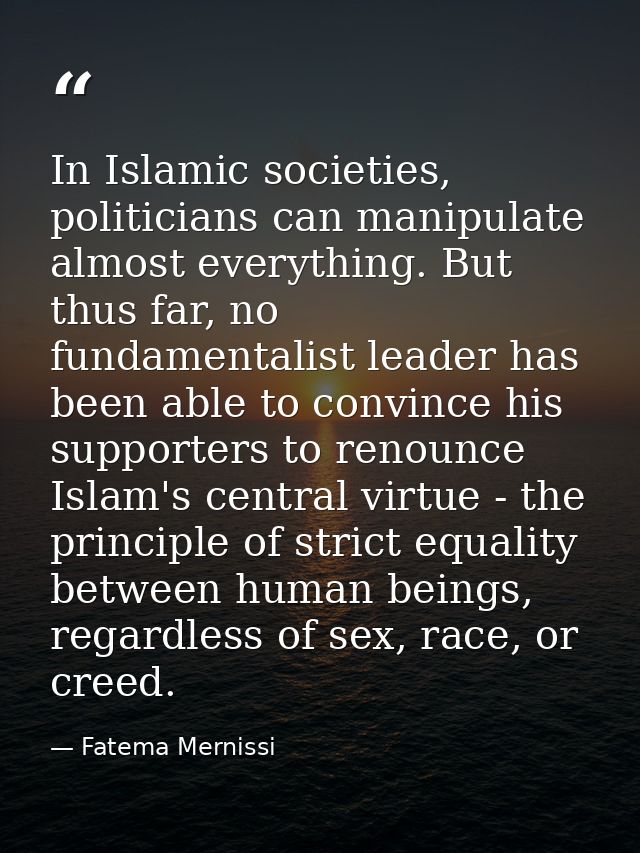 In Islamic societies, politicians can manipulate almost everything. But thus far, no fundamentalist leader has been able — Fatema Mernissi