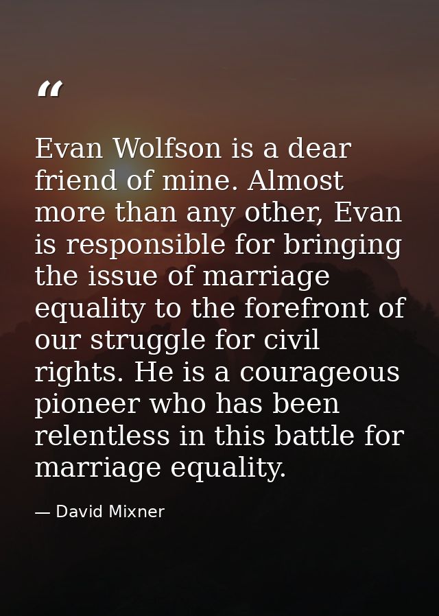 Evan Wolfson is a dear friend of mine. Almost more than any other, Evan is responsible for bringing the issue of marriag — David Mixner