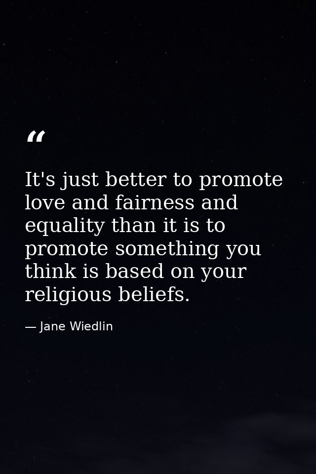 It's just better to promote love and fairness and equality than it is to promote something you think is based on your re — Jane Wiedlin