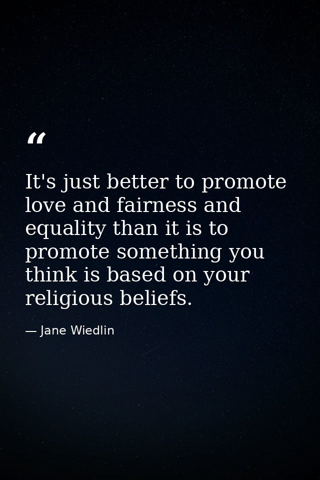 It's just better to promote love and fairness and equality than it is to promote something you think is based on your re — Jane Wiedlin