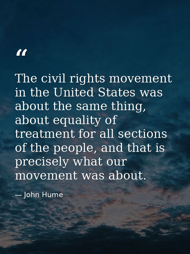 The civil rights movement in the United States was about the same thing, about equality of treatment for all sections of — John Hume