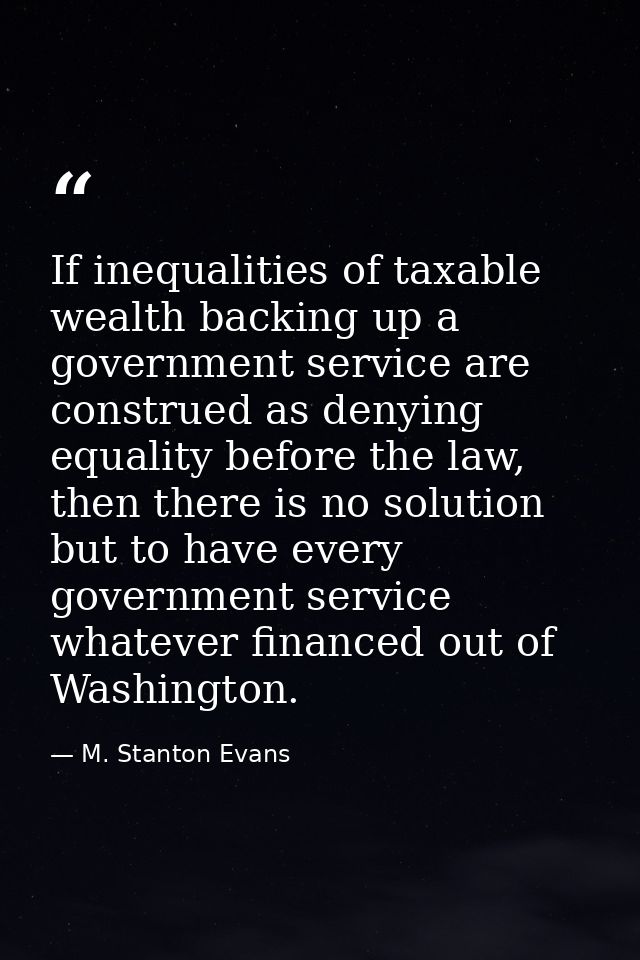 If inequalities of taxable wealth backing up a government service are construed as denying equality before the law, then — M. Stanton Evans