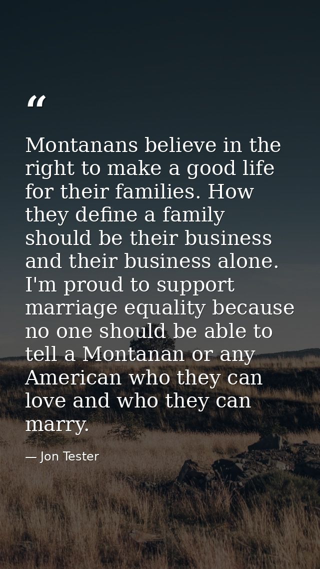 Montanans believe in the right to make a good life for their families. How they define a family should be their business — Jon Tester