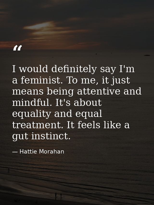 I would definitely say I'm a feminist. To me, it just means being attentive and mindful. It's about equality and equal t — Hattie Morahan