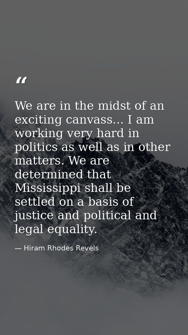 We are in the midst of an exciting canvass... I am working very hard in politics as well as in other matters. We are det — Hiram Rhodes Revels