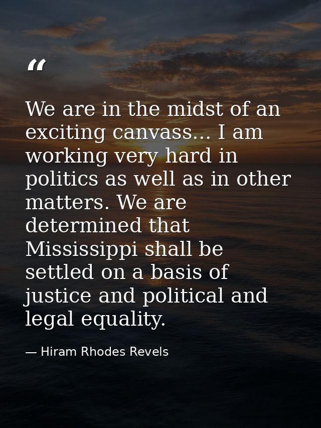 We are in the midst of an exciting canvass... I am working very hard in politics as well as in other matters. We are det — Hiram Rhodes Revels