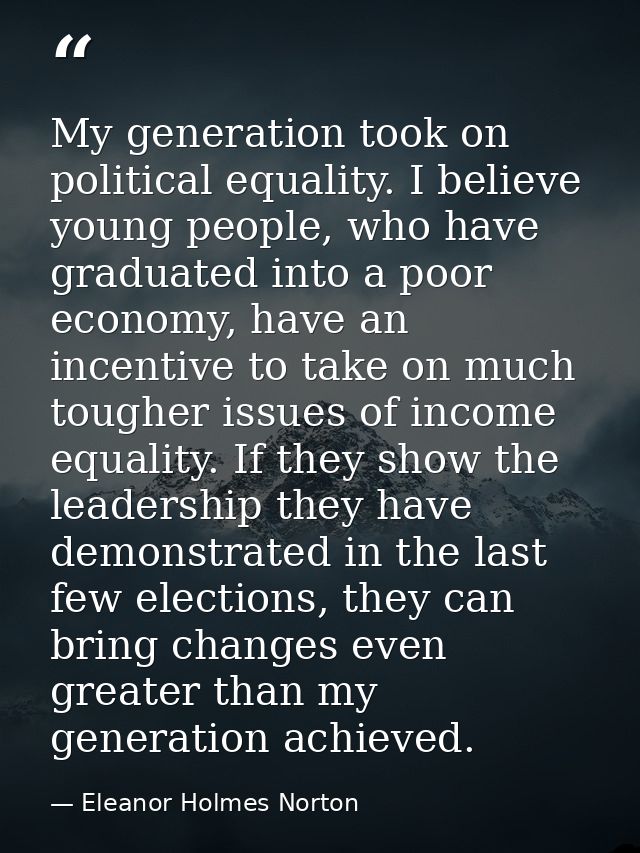 My generation took on political equality. I believe young people, who have graduated into a poor economy, have an incent — Eleanor Holmes Norton