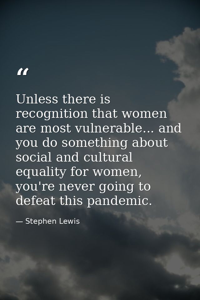 Unless there is recognition that women are most vulnerable... and you do something about social and cultural equality fo — Stephen Lewis