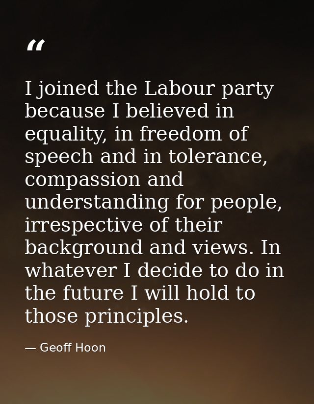 I joined the Labour party because I believed in equality, in freedom of speech and in tolerance, compassion and understa — Geoff Hoon