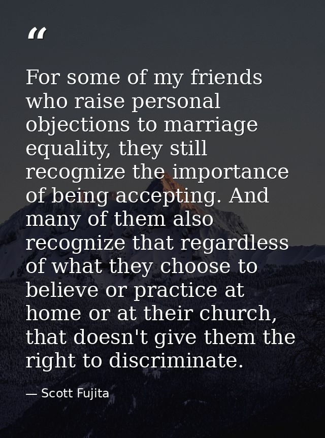 For some of my friends who raise personal objections to marriage equality, they still recognize the importance of being  — Scott Fujita