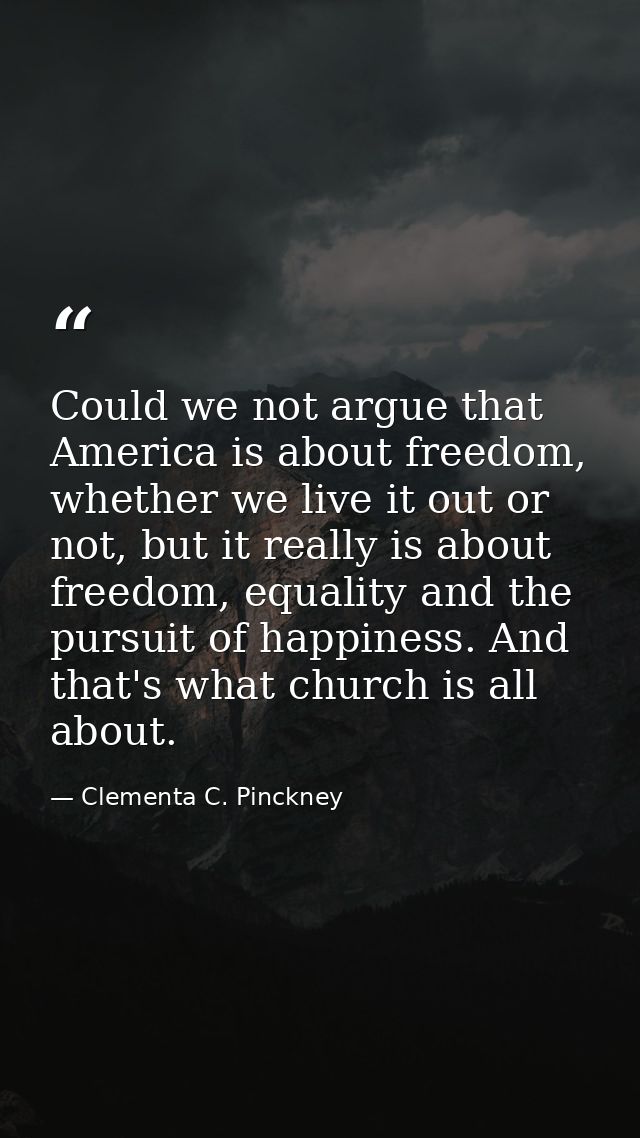 Could we not argue that America is about freedom, whether we live it out or not, but it really is about freedom, equalit — Clementa C. Pinckney