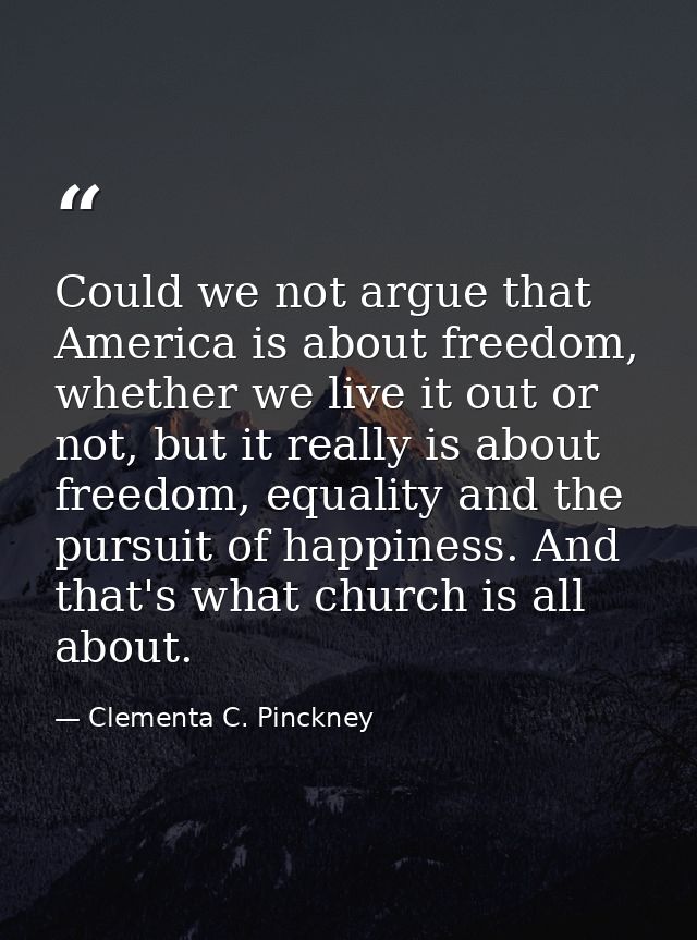 Could we not argue that America is about freedom, whether we live it out or not, but it really is about freedom, equalit — Clementa C. Pinckney