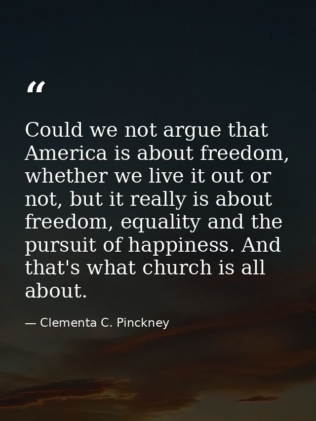 Could we not argue that America is about freedom, whether we live it out or not, but it really is about freedom, equalit — Clementa C. Pinckney