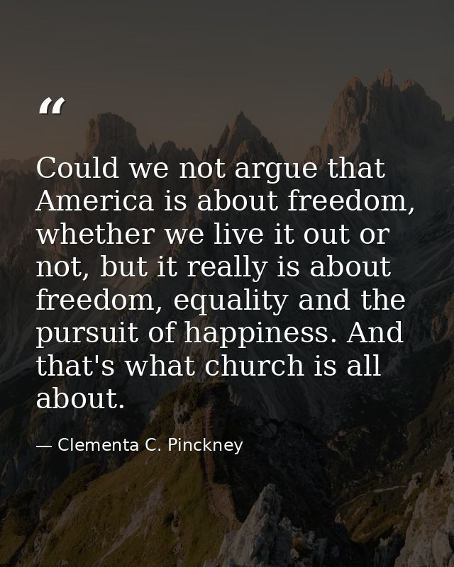 Could we not argue that America is about freedom, whether we live it out or not, but it really is about freedom, equalit — Clementa C. Pinckney