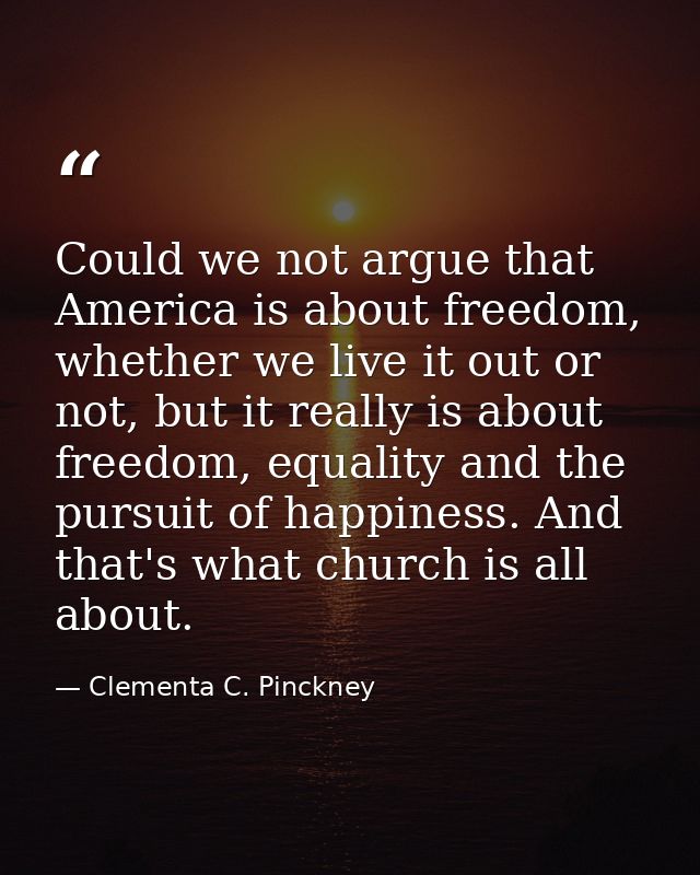 Could we not argue that America is about freedom, whether we live it out or not, but it really is about freedom, equalit — Clementa C. Pinckney