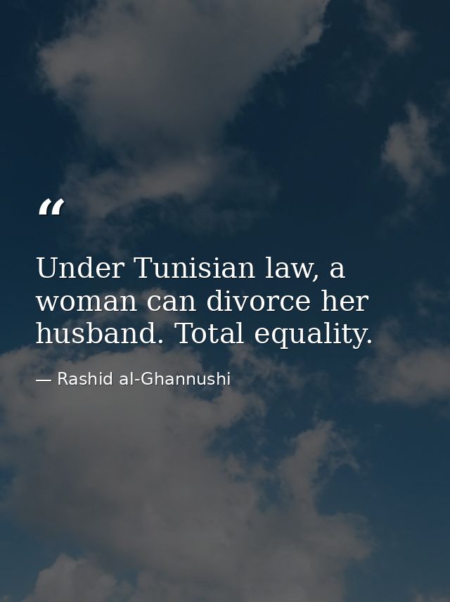 Under Tunisian law, a woman can divorce her husband. Total equality. — Rashid al-Ghannushi