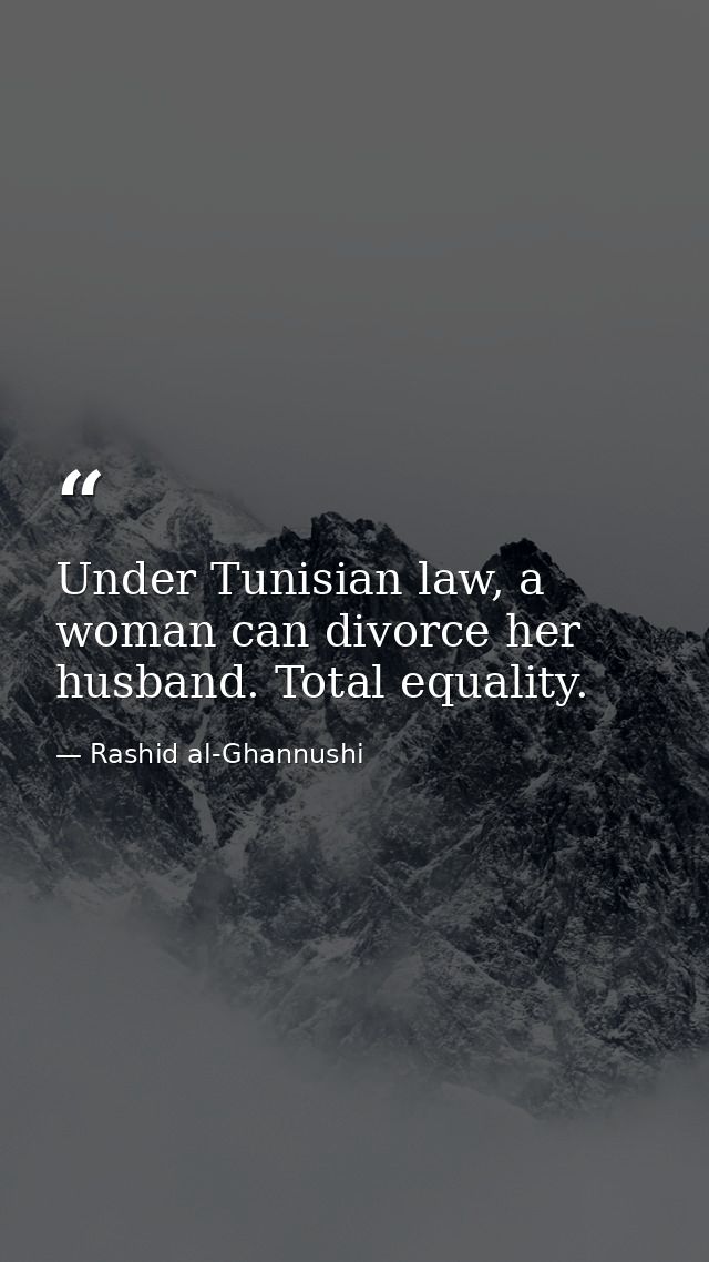 Under Tunisian law, a woman can divorce her husband. Total equality. — Rashid al-Ghannushi