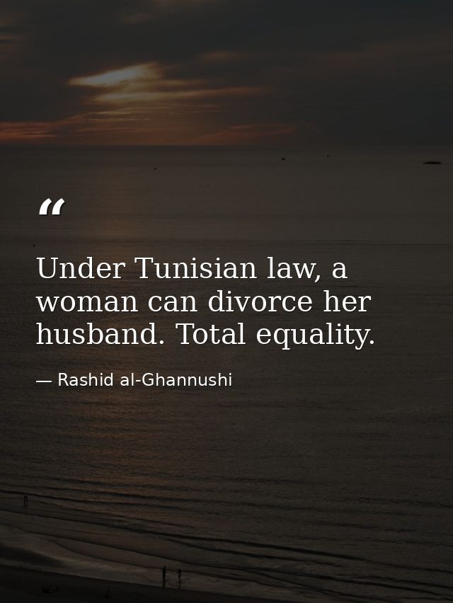 Under Tunisian law, a woman can divorce her husband. Total equality. — Rashid al-Ghannushi